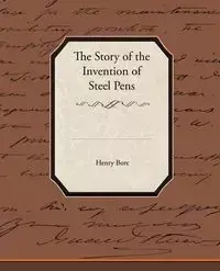 The Story of the Invention of Steel Pens - Henry Bore