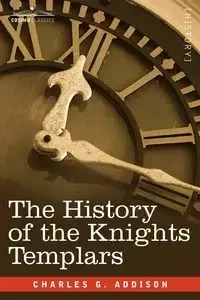 The History of the Knights Templars - Addison Charles G.