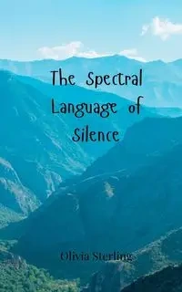The Spectral Language of Silence - Sterling Olivia