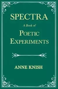Spectra - A Book of Poetic Experiments - Anne Knish