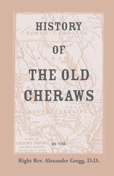 History of the Old Cheraws, Containing an Account of the Aborigines of the Pedee, the First White Settlements, Their Subsequent Progress, Civil Change - Gregg Alexander