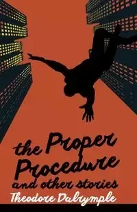 The Proper Procedure and Other Stories - Theodore Dalrymple