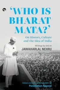 Who Is Bharat Mata? On History, Culture and the Idea of India - Agrawal Purushottam