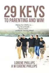29 Keys to Parenting and Win! - LORENE EUGENE PHILLIPS A W PHILLIPS