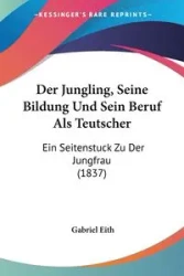 Der Jungling, Seine Bildung Und Sein Beruf Als Teutscher - Eith Gabriel