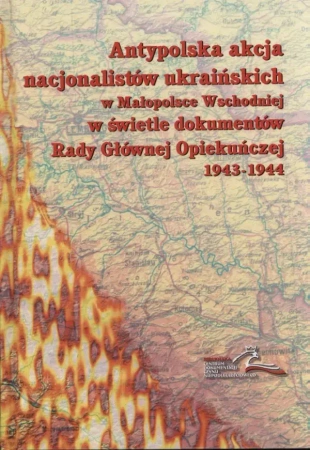 Antypolska akcja nacjonalistów ukraińskich w Małopolsce Wschodniej w świetle dokumentów Rady Głównej Opiekuńczej 1943-1944. Tom 1 - Lucyna Kulińska, Adam Roliński