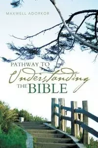 Pathway to Understanding the Bible - Maxwell Adorkor