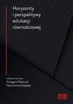 Horyzonty i perspektywy edukacji równościowej - Grzegorz Piekarski, Marta Anna (red.) Sałapata