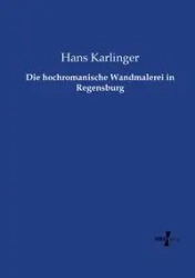 Die hochromanische Wandmalerei in Regensburg - Hans Karlinger