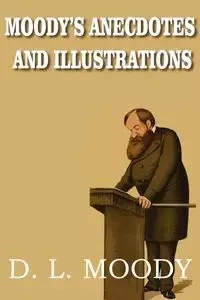 Moody's Anecdotes and Illustrations - Dwight Lyman Moody