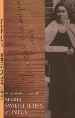 Sekret Świętej Teresy z Lisieux - Jerzy Wiesław Gogola