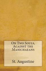 On Two Souls, Against the Manichaeans - Augustine St.