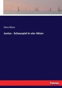 Junius - Schauspiel in vier Akten - Hans Blum