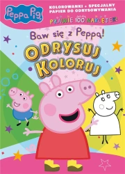 Peppa Pig. Odrysuj koloruj. Baw się z Peppą! - praca zbiorowa