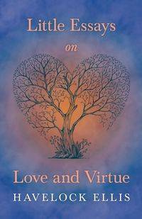 Little Essays on Love and Virtue - Ellis Havelock