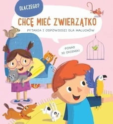Chcę mieć zwierzątko. Dlaczego? Pytania i odpowiedzi dla maluchów - Opracowanie zbiorowe