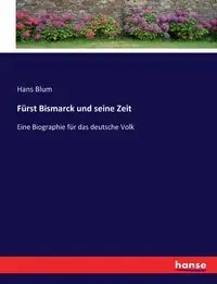 Fürst Bismarck und seine Zeit - Hans Blum