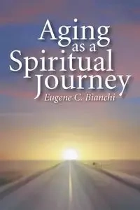 Aging as a Spiritual Journey - Eugene C. Bianchi