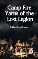 Camp Fire Yarns of the Lost Legion - Hamilton-Browne G.
