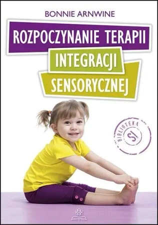 Rozpoczynanie terapii integracji sensorycznej - Bonnie Arnwine