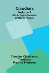 Claudian, Volume 2; With An English Translation By Maurice Platnauer - Claudianus Claudius