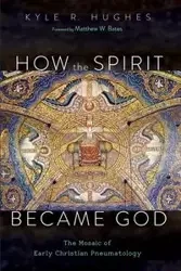 How the Spirit Became God - Kyle R. Hughes