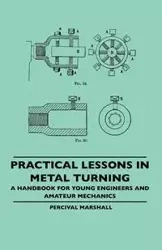 Practical Lessons In Metal Turning - A Handbook For Young Engineers And Amateur Mechanics - Marshall Percival