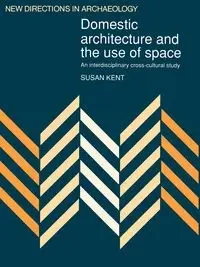 Domestic Architecture and the Use of Space - Kent Susan