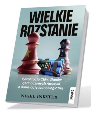 Wielkie rozstanie. Rywalizacja Chin i Stanów Zjednoczonych Ameryki o dominację technologiczną - Nigel Inkster