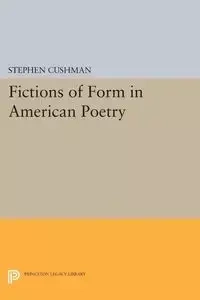 Fictions of Form in American Poetry - Stephen Cushman