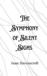 The Symphony of Silent Sighs - Isaac Ravenscroft