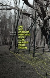 Jak nie zabiłem swojego ojca i jak bardzo tego.. - Mateusz Pakuła