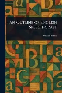 An Outline of English Speech-craft - William Barnes