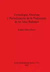 Cronología Absoluta y Periodización de la Prehistoria de las Islas Baleares - Rafael Micó Pérez