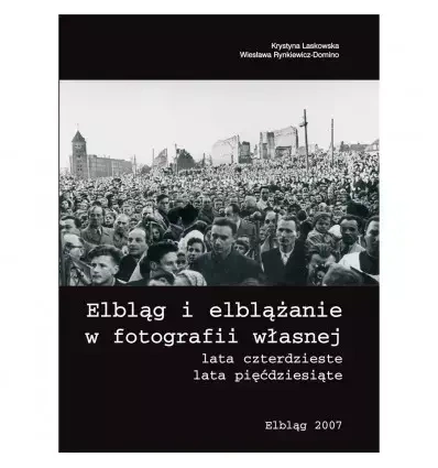 Elbląg i elblążanie w fotografii własnej - Krystyna Laskowska, Wiesława Rynkiewicz-Domino