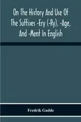 On The History And Use Of The Suffixes -Ery (-Ry), -Age, And -Ment In English - Gadde Fredrik