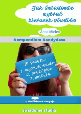Jak świadomie wybrać kierunek studiów. Kompendium kandydata - Anna Mielec