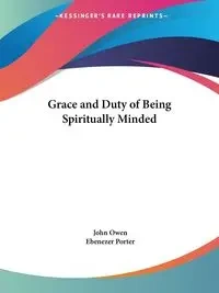 Grace and Duty of Being Spiritually Minded - Owen John