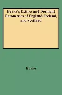 Burke's Extinct and Dormant Baronetcies of England, Ireland, and Scotland (Revised) - John Burke