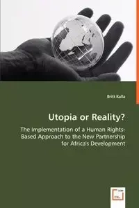 Utopia or Reality? - The Implementation of a Human Rights-Based Approach to the New Partnership for Africa's Development - Britt Kalla