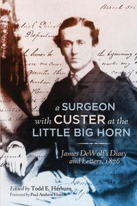 A Surgeon with Custer at the Little Big Horn - DeWolf James M.