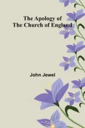 The Apology of the Church of England - Jewel John