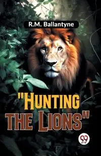 "Hunting The Lions" - Ballantyne R.M.
