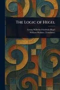 The Logic of Hegel - Wilhelm Hegel Georg Friedrich