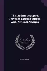 The Modern Voyager & Traveller Through Europe, Asia, Africa, & America - Anonymous
