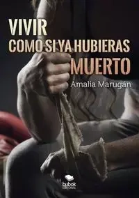 Vivir como si ya hubieras muerto - Amalia Marugán