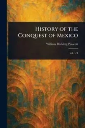 History of the Conquest of Mexico - William Prescott Hickling