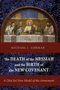 The Death of the Messiah and the Birth of the New Covenant - Michael J. Gorman
