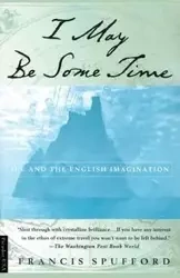 I May Be Some Time - Francis Spufford