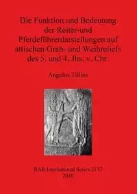 Die Funktion und Bedeutung der Reiter-und Pferdeführerdarstellungen auf attischen Grab- und Weihreliefs des 5. und 4. Jhs. v. Chr. - Tillios Angelos